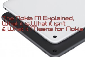 The Nokia N1 Explained & What it Means for Nokia